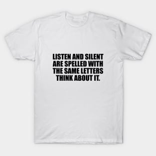 Listen and silent are spelled with the same letters think about it T-Shirt